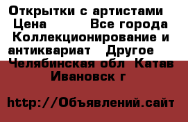 Открытки с артистами › Цена ­ 100 - Все города Коллекционирование и антиквариат » Другое   . Челябинская обл.,Катав-Ивановск г.